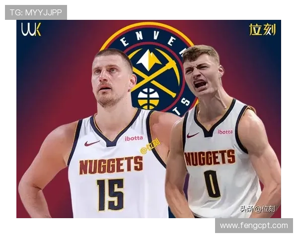 掘金队重金续约布劳恩约基奇体系助力未来五年阵容稳定